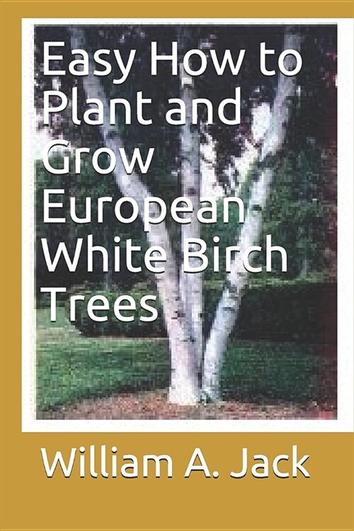 Easy How to Plant and Grow European White Birch Trees (Paperback)