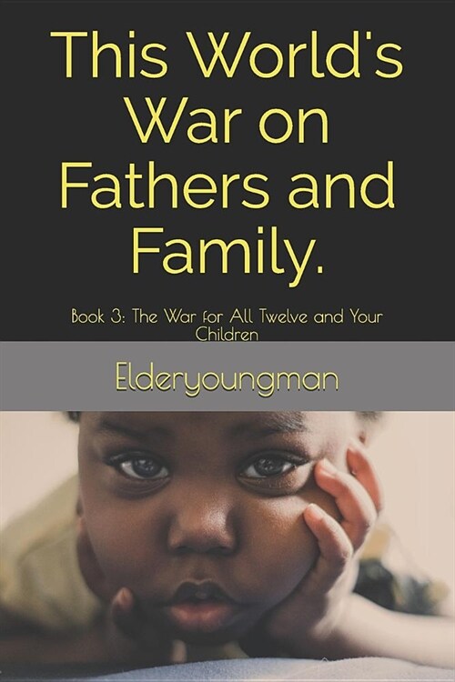 This Worlds War on Fathers and Family.: Book 3: The War for All Twelve and Your Children (Paperback)