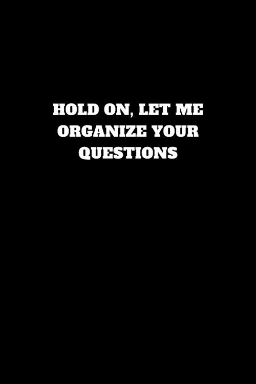 Hold On, Let Me Organize Your Questions: Unruled Notebook, Journal, Handbook (Paperback)