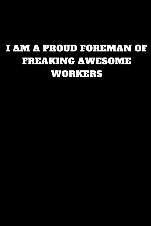 I Am a Proud Foreman of Freaking Awesome Workers: Unruled Notebook, Journal, Handbook (Paperback)