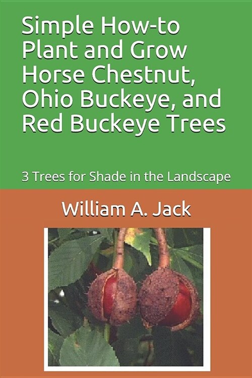 Simple How-To Plant and Grow Horse Chestnut, Ohio Buckeye, and Red Buckeye Trees: 3 Trees for Shade in the Landscape (Paperback)