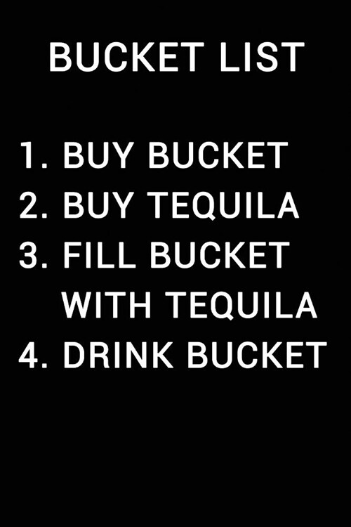 Bucket List 1 Buy Bucket 2 Buy Tequila 3 Fill Bucket with Tequila 4 Drink Bucket: Notebook Journal (Paperback)