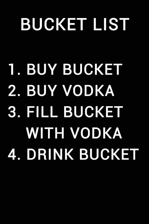 Bucket List 1 Buy Bucket 2 Buy Vodka 3 Fill Bucket with Vodka 4 Drink Bucket: Notebook Journal (Paperback)