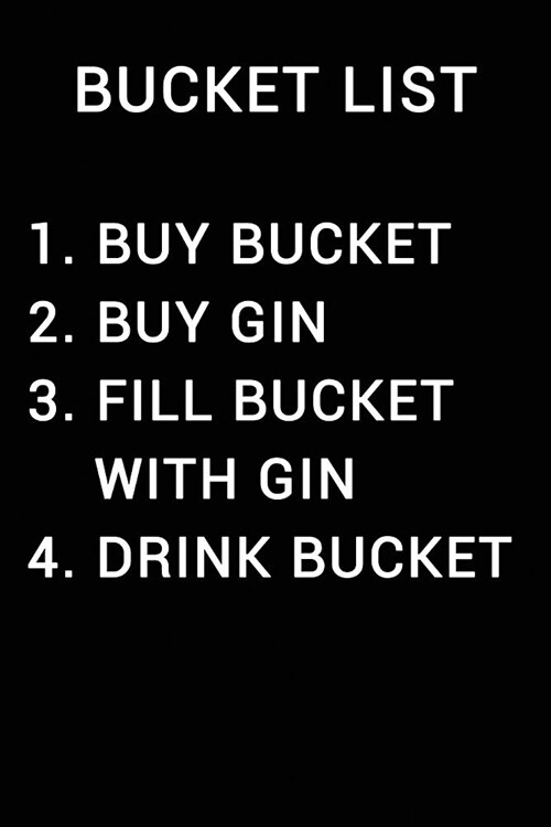 Bucket List 1 Buy Bucket 2 Buy Gin 3 Fill Bucket with Gin 4 Drink Bucket: Notebook Journal (Paperback)