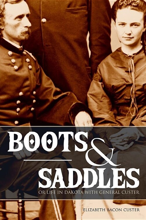 Boots and Saddles: Or Life in Dakota with General Custer (Expanded, Annotated) (Paperback)