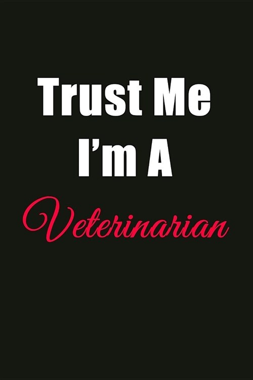 Trust Me Im a Veterinarian: Blank Lined Journal Notebook for Men or Women (Paperback)