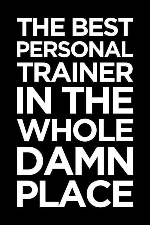 Personal Trainer Journal: Blank Lined PT Notebook: The Best Personal Trainer in the Whole Damn Place (Paperback)