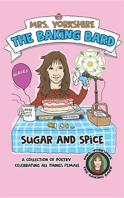 Sugar and Spice: A Collection of Poetry Celebrating All Things Female by Mrs Yorkshire the Baking Bard (Paperback)