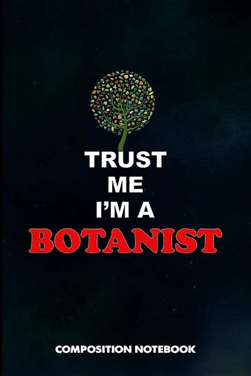 Trust Me I Am a Botanist: Composition Notebook, Birthday Journal for Botany Plant Explorers to Write on (Paperback)