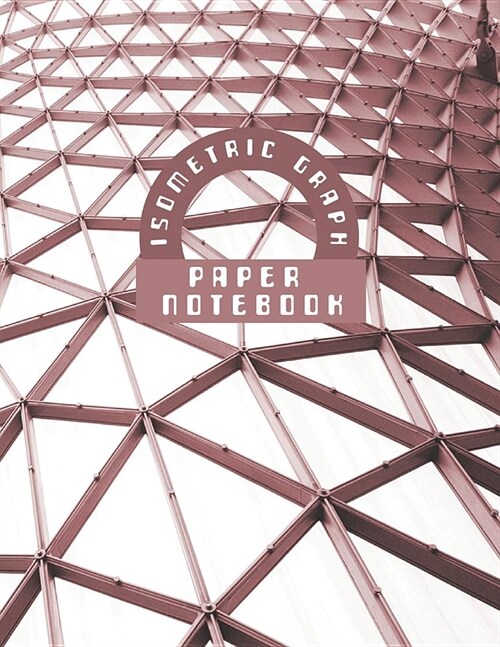 Isometric Graph Paper Notebook: Grid of Equilateral Triangles for 3D Designs Architecture or Landscaping (Paperback)