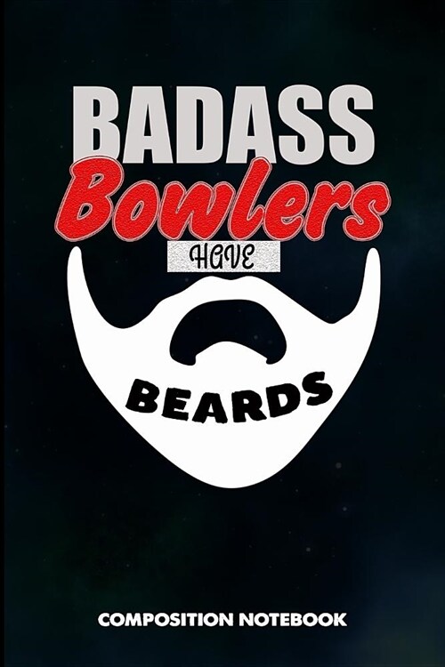 Badass Bowlers Have Beards: Composition Notebook, Birthday Journal for Bowling Sports Game Lovers to Write on (Paperback)