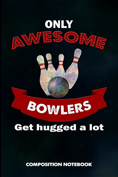 Only Awesome Bowlers Get Hugged a Lot: Composition Notebook, Funny Birthday Journal for Bowling Sports Game Lovers to Write on (Paperback)
