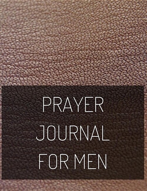 Prayer Journal for Men: Guide to Faith Journaling, Uplifting Prayer, Bible Journaling Techniques to Express Your Faith (Paperback)