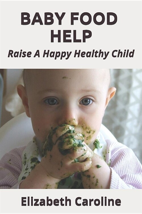 Baby Food Help: Raise a Happy Healthy Child (Paperback)
