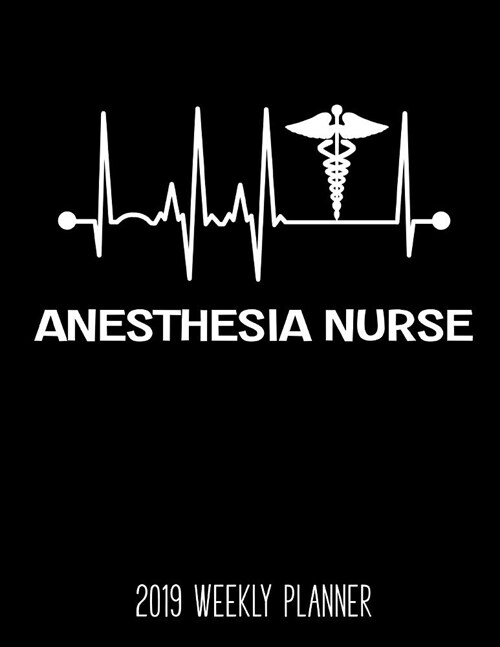 Anesthesia Nurse 2019 Weekly Planner (Paperback)