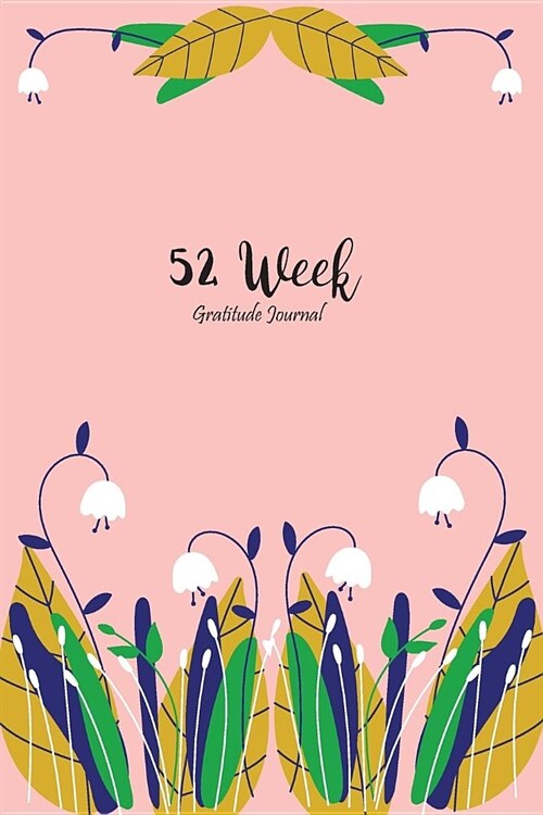 52 Week Gratitude Journal: Diary Successful Inspiration and Happiness in Just 1 Minutes a Day (Paperback)