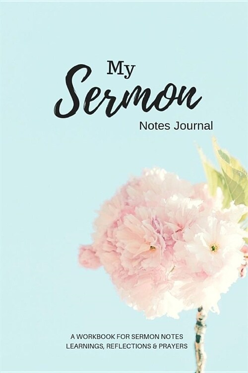 My Sermon Notes Journal. a Workbook for Sermon Notes. Learnings, Reflections & Prayers. (Paperback)