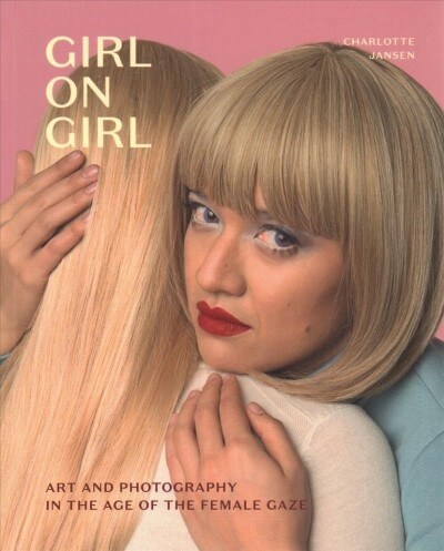 Girl on Girl : Art and Photography in the Age of the Female Gaze (Paperback)