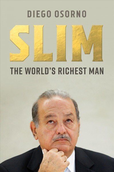Carlos Slim : The Power, Money, and Morality of One of the Worlds Richest Men (Hardcover)