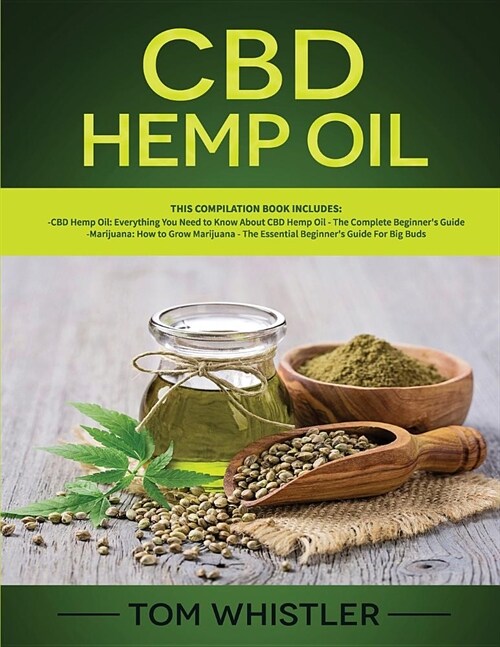 CBD Hemp Oil: 2 Books in 1 - Complete Beginners Guide to CBD Oil and How to Grow Marijuana from Seed to Harvest - Step-By-Step Guide (Paperback)