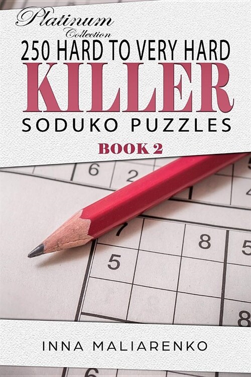 250 Hard to Very Hard Killer Soduko Puzzle: Soduko Books for Training the Brain. the Platinum Collection Book (Paperback)