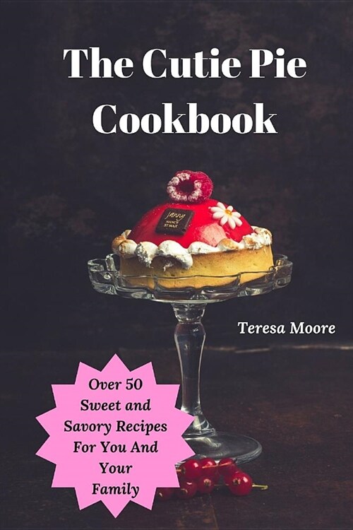 The Cutie Pie Cookbook: Over 50 Sweet and Savory Recipes for You and Your Family (Paperback)