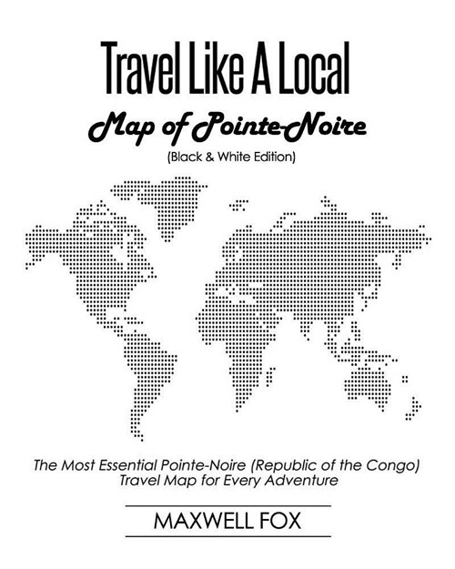 Travel Like a Local - Map of Pointe-Noire (Black and White Edition): The Most Essential Pointe-Noire (Republic of the Congo) Travel Map for Every Adve (Paperback)