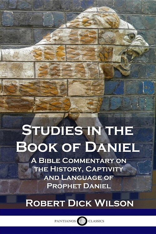 Studies in the Book of Daniel: A Bible Commentary on the History, Captivity and Language of Prophet Daniel (Paperback)