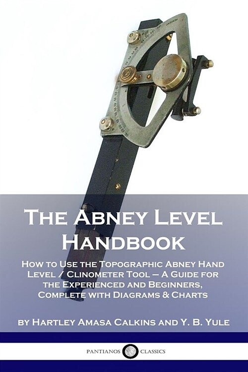 The Abney Level Handbook: How to Use the Topographic Abney Hand Level / Clinometer Tool - A Guide for the Experienced and Beginners, Complete wi (Paperback)