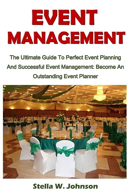 Event Management: The Ultimate Guide to Perfect Event Planning and Successful Event Management; Become an Outstanding Event Planner (Paperback)