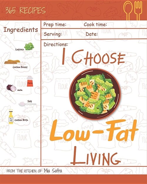 I Choose Low-Fat Living: Reach 365 Happy and Healthy Days! [low Fat Oatmeal, Low Fat Cake Cookbook, Low Fat Chicken Recipes, Low Fat Low Sodium (Paperback)