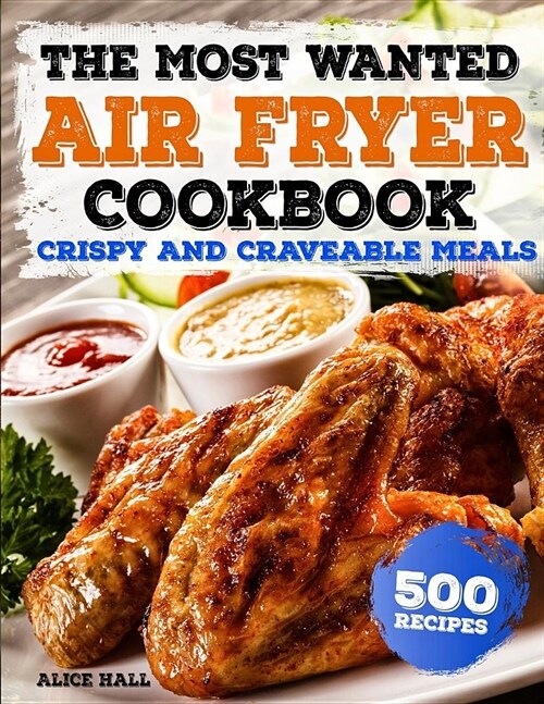 The Most Wanted Air Fryer Cookbook: Crispy and Craveable Meals - 500 Recipes (Paperback)