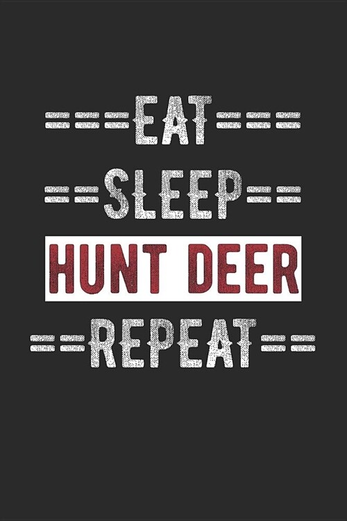 Hunters Journal - Eat Sleep Hunt Deer Repeat: 100 Page Lined Journal - 6 (Paperback)
