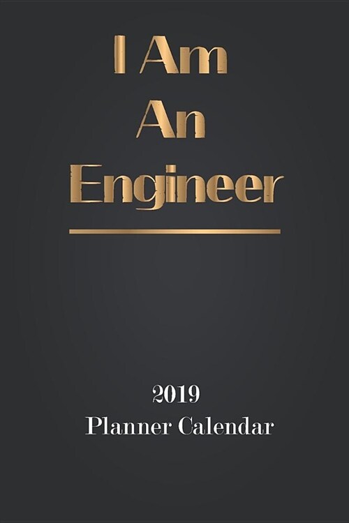 I Am an Engineer: 2019 Planner Calendar (Paperback)