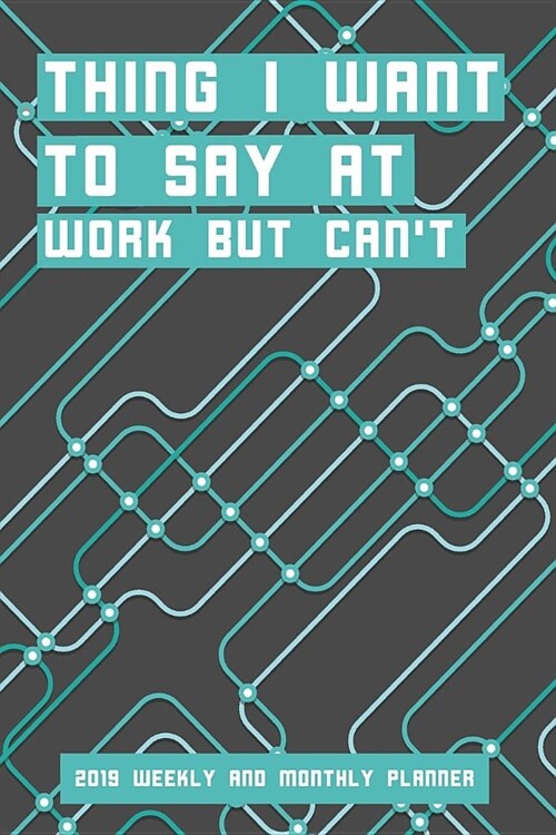 Thing I Want to Say at Work But Cant: 2019 Weekly and Monthly Planner (Paperback)