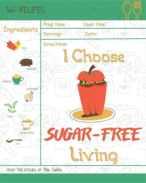 I Choose Sugar-Free Living: Reach 365 Happy and Healthy Days! [sugar Free Cake Cookbook, Sugar Free Ice Cream Cookbook, Sugar Free Ice Cream Recip (Paperback)