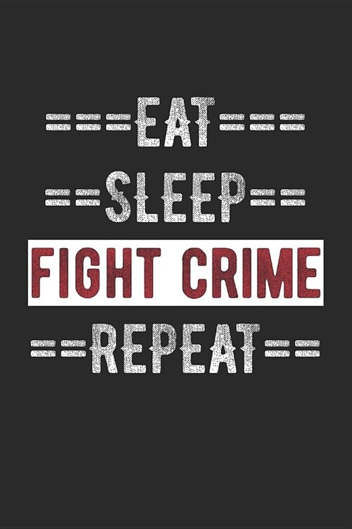 Police Officer Journal - Eat Sleep Fight Crime Repeat: 100 Page Lined Journal - 6 (Paperback)