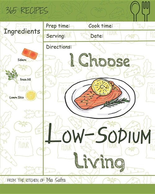 I Choose Low-Sodium Living: Reach 365 Happy and Healthy Days! [best Low Sodium Cookbook, Low Sodium Soups Cookbook, Easy Low Sodium Cookbook, Low (Paperback)