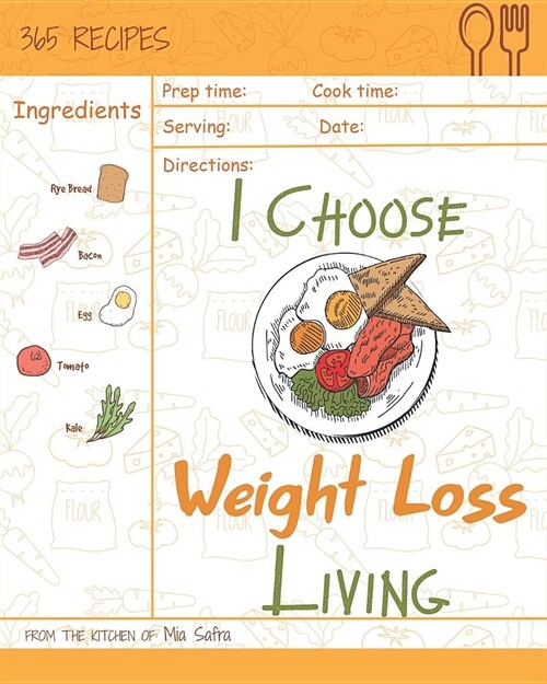 I Choose Weight-Loss Living: Reach 365 Happy and Healthy Days! [weight Loss Cookbook for Women, Instant Pot Weight Loss Cookbook, Juicing Recipe Bo (Paperback)