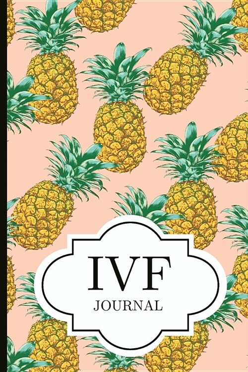 Ivf Journal: A Beautiful Fertility and Ivf Journal to Write Down Milestones, Feelings and Cycles (Paperback)