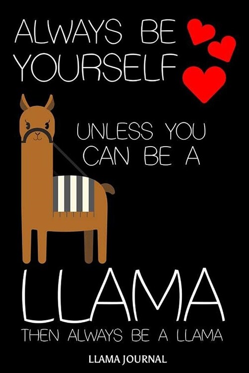 Always Be Yourself Unless You Can Be a Llama Then Always Be a Llama Llama Journal: 6x9 Notebook, Ruled, Llama Lover, Funny Alpaca, Draw and Write Jour (Paperback)