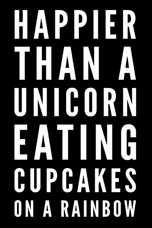 Happier Than a Unicorn Eating Cupcakes on a Rainbow: Happier Than a Unicorn Eating Cupcakes on a Rainbow (Paperback)