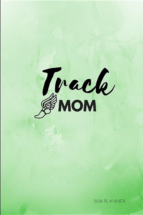 Track Mom 2019 Planner: Calendar Agenda and Schedule for Track and Field Moms (Paperback)