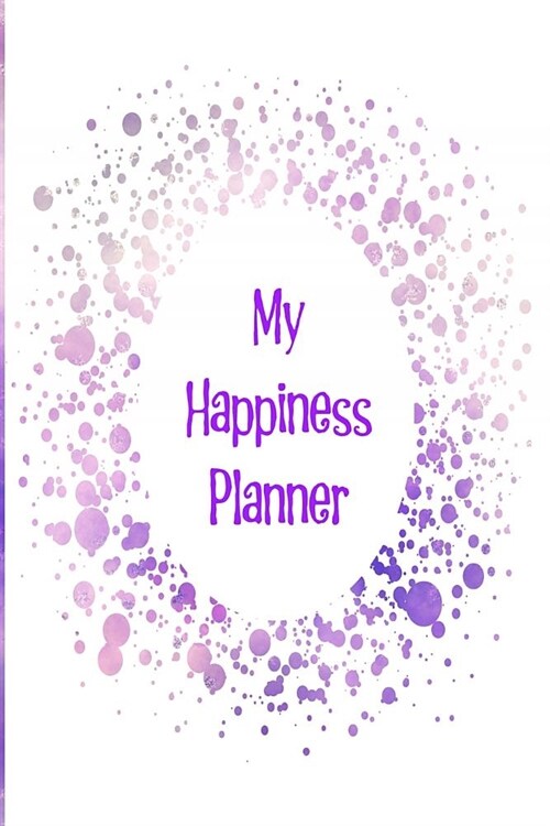 My Happiness Planner: The Perfect Planner Keep Track of Your Positive Mindset and Work Towards a Happier Lifestyle with a Light Purple Splas (Paperback)