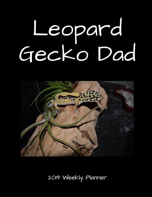 Leopard Gecko Dad 2019 Weekly Planner: A Scheduling Calendar for Reptile Owners (Paperback)