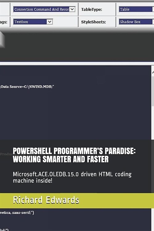 Powershell Programmers Paradise: Working Smarter and Faster: Microsoft.Ace.Oledb.15.0 Driven HTML Coding Machine Inside! (Paperback)