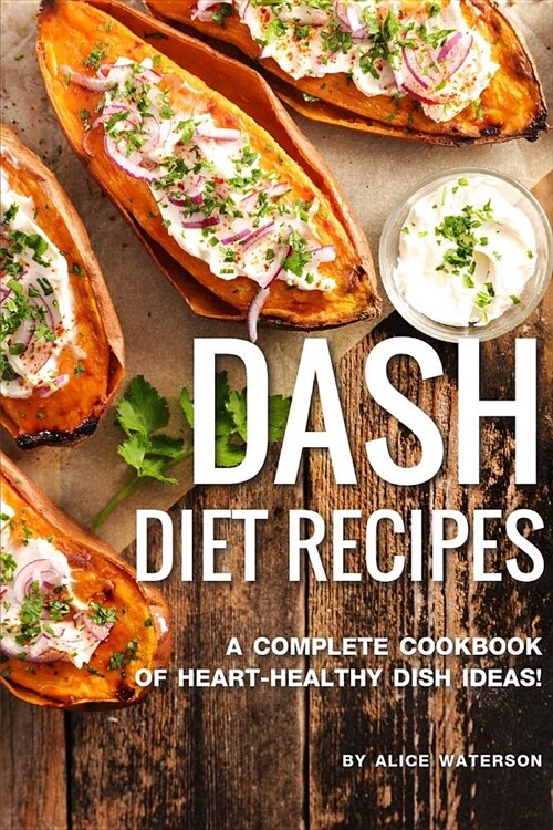Dash Diet Recipes: A Complete Cookbook of Heart-Healthy Dish Ideas! (Paperback)