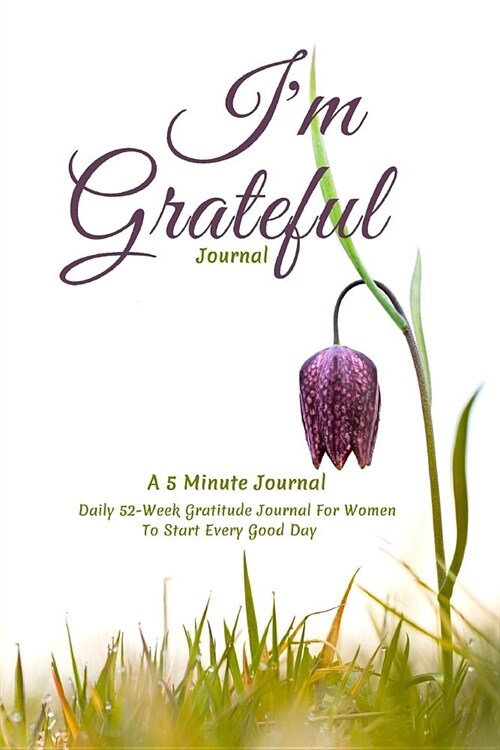 Im Grateful Journal, a 5 Minute Journal, Daily 52 Week Gratitude Journal for Women to Start Every Good Day: Grateful Journal to Help Cultivate What M (Paperback)
