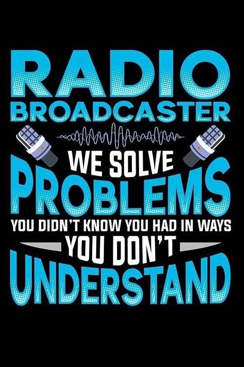 Radio Broadcasters We Solve Problems You Didnt Know You Had in Ways You Dont Understand: Broadcasters Composition Notebook for Journaling and Daily (Paperback)