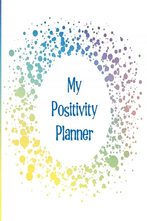 My Positivity Planner: Develop a Powerful Positive Mindset by Looking Forward to Live with a Grateful and Positive Outlook with a Happy Yello (Paperback)